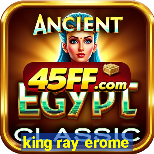 king ray erome